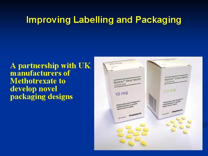 Improving Labelling and Packaging A partnership with UK manufacturers of Methotrexate to develop novel