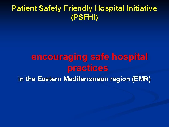 Patient Safety Friendly Hospital Initiative (PSFHI) encouraging safe hospital practices in the Eastern Mediterranean