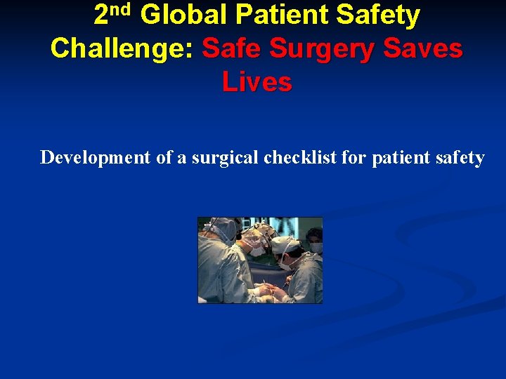 2 nd Global Patient Safety Challenge: Safe Surgery Saves Lives Development of a surgical