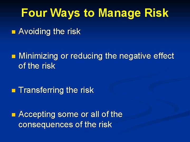 Four Ways to Manage Risk n Avoiding the risk n Minimizing or reducing the