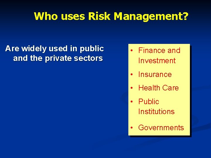 Who uses Risk Management? Are widely used in public and the private sectors •