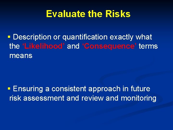 Evaluate the Risks § Description or quantification exactly what the ‘Likelihood’ and ‘Consequence’ terms