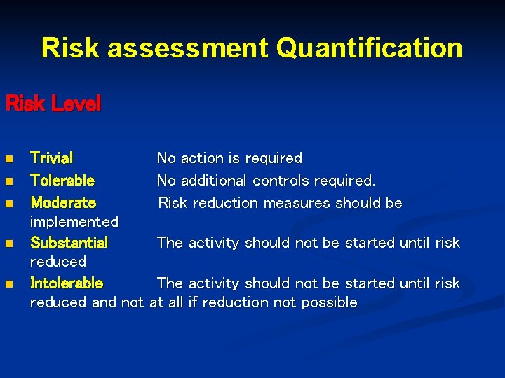 Risk assessment Quantification Risk Level n n n Trivial No action is required Tolerable
