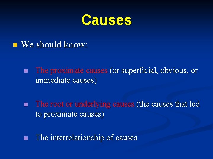 Causes n We should know: n The proximate causes (or superficial, obvious, or immediate