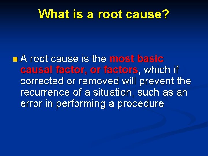 What is a root cause? n A root cause is the most basic causal