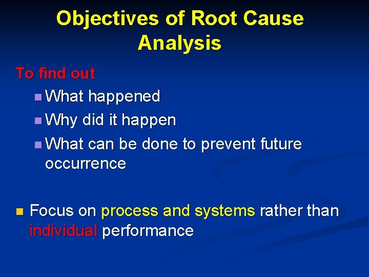 Objectives of Root Cause Analysis To find out n What happened n Why did