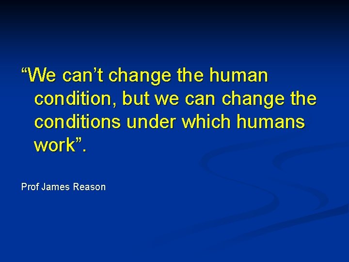 “We can’t change the human condition, but we can change the conditions under which