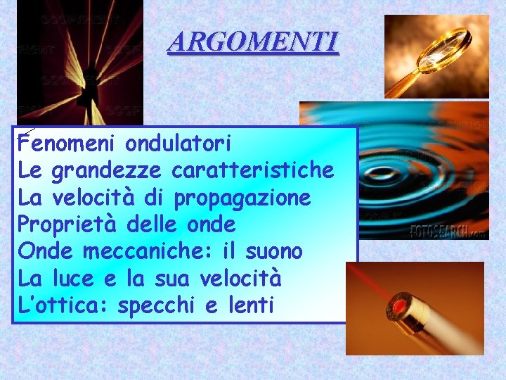 ARGOMENTI Fenomeni ondulatori Le grandezze caratteristiche La velocità di propagazione Proprietà delle onde Onde