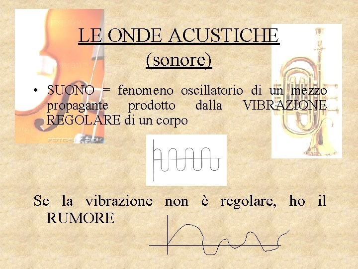 LE ONDE ACUSTICHE (sonore) • SUONO = fenomeno oscillatorio di un mezzo propagante prodotto