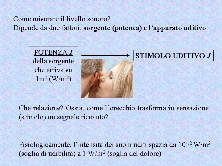 Come misurare il livello sonoro? Dipende da due fattori: sorgente (potenza) e l’apparato uditivo