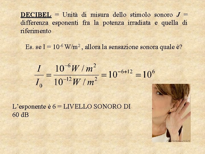 DECIBEL = Unità di misura dello stimolo sonoro J = differenza esponenti fra la