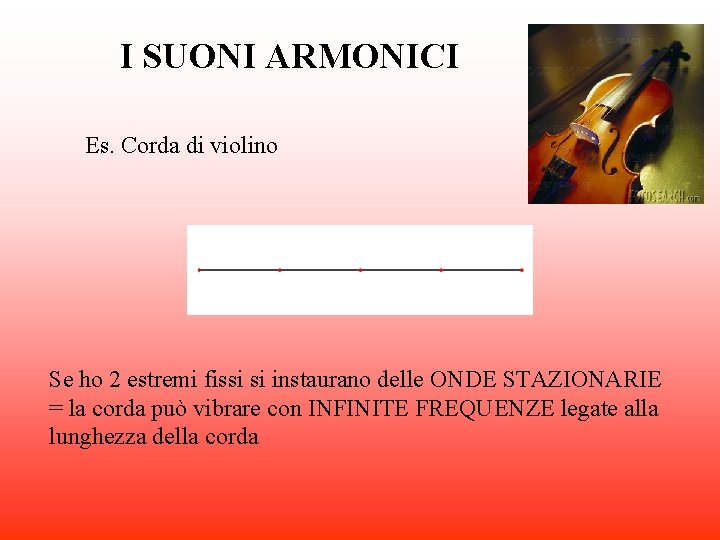 I SUONI ARMONICI Es. Corda di violino Se ho 2 estremi fissi si instaurano