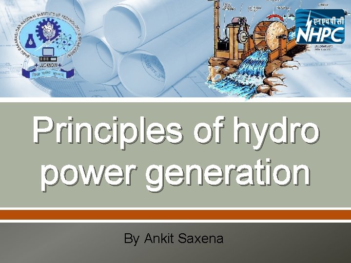 Principles of hydro power generation By Ankit Saxena 