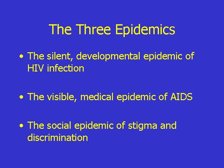 The Three Epidemics • The silent, developmental epidemic of HIV infection • The visible,