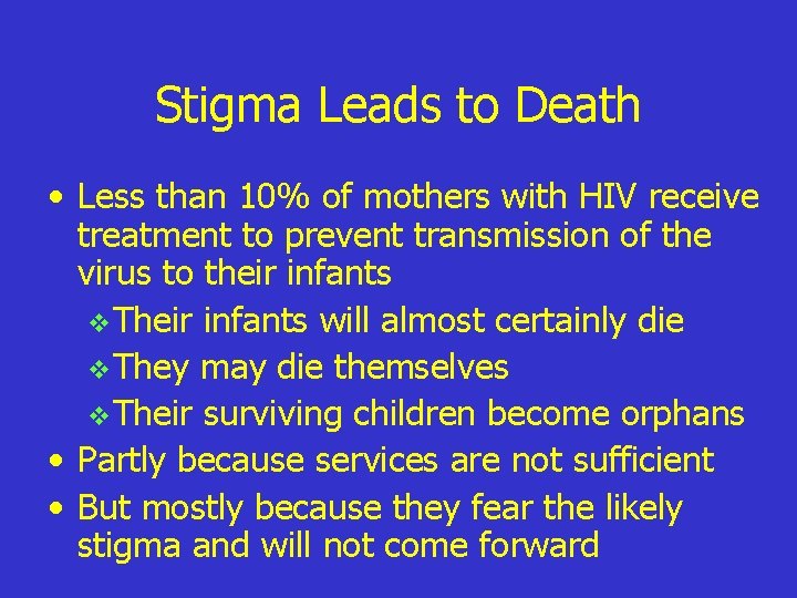 Stigma Leads to Death • Less than 10% of mothers with HIV receive treatment