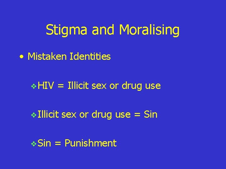 Stigma and Moralising • Mistaken Identities v. HIV = Illicit sex or drug use