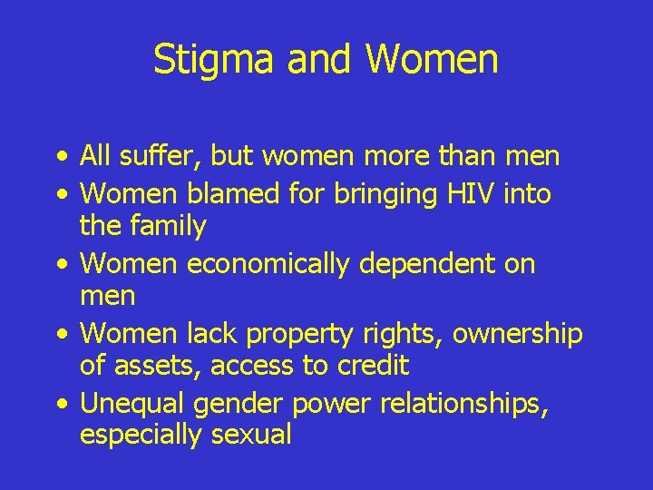 Stigma and Women • All suffer, but women more than men • Women blamed