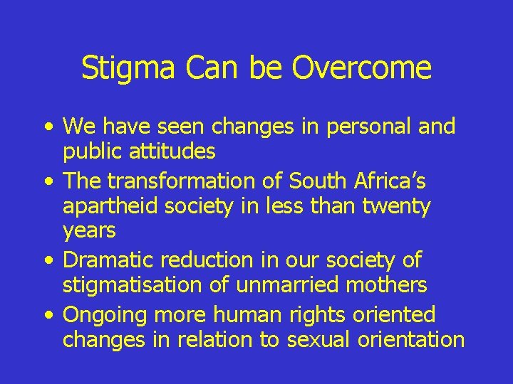 Stigma Can be Overcome • We have seen changes in personal and public attitudes