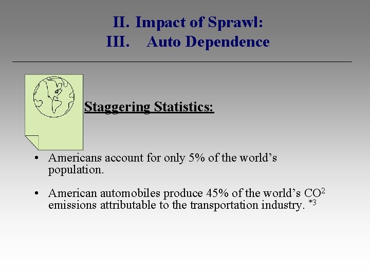 II. Impact of Sprawl: III. Auto Dependence Staggering Statistics: • Americans account for only