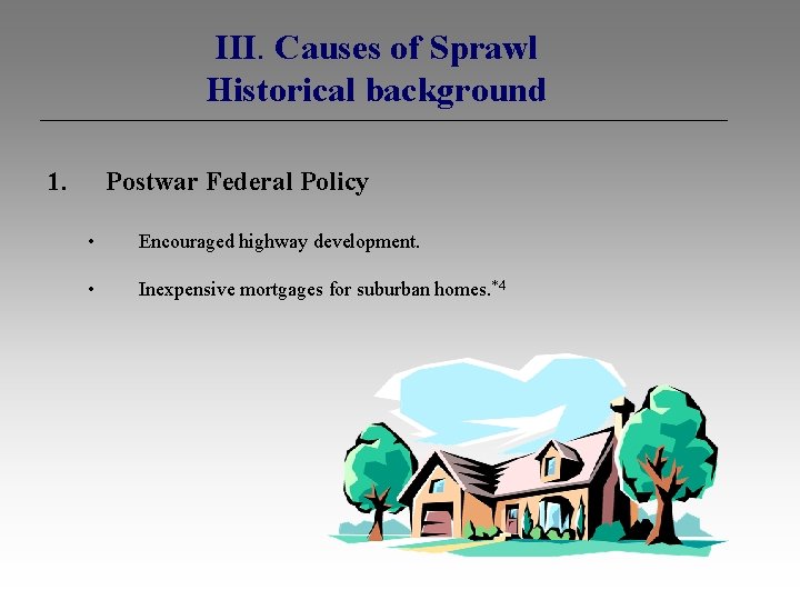 III. Causes of Sprawl Historical background 1. Postwar Federal Policy • Encouraged highway development.