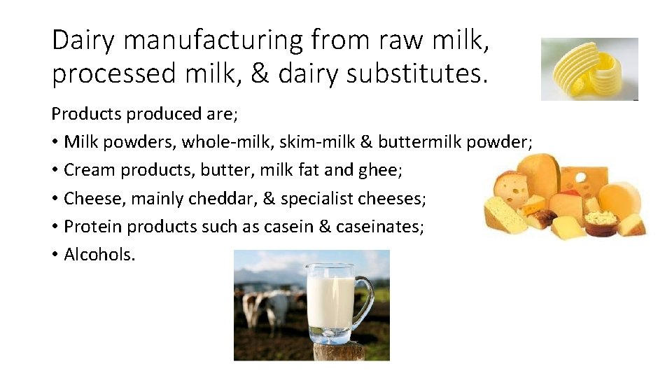 Dairy manufacturing from raw milk, processed milk, & dairy substitutes. Products produced are; •