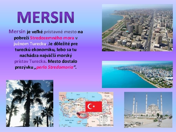 Mersin je veľké prístavné mesto na pobreží Stredozemného mora v južnom Turecku. Je dôležité