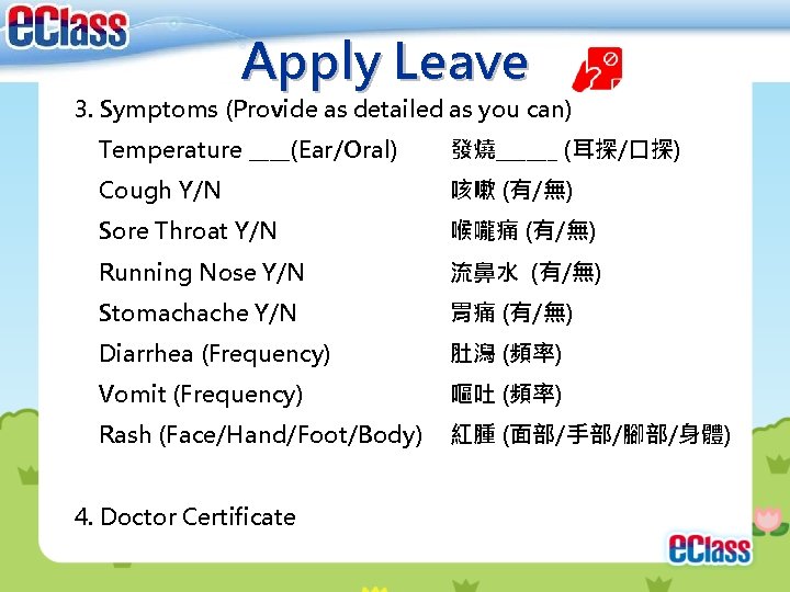 Apply Leave 3. Symptoms (Provide as detailed as you can) Temperature ____(Ear/Oral) 發燒______ (耳探/口探) Apply Leave 3. Symptoms (Provide as detailed as you can) Temperature ____(Ear/Oral) 發燒______ (耳探/口探)