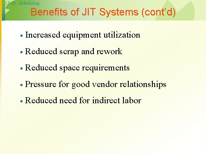 15 -19 Scheduling Benefits of JIT Systems (cont’d) · Increased equipment utilization · Reduced