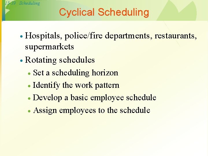 15 -39 Scheduling Cyclical Scheduling Hospitals, police/fire departments, restaurants, supermarkets · Rotating schedules ·