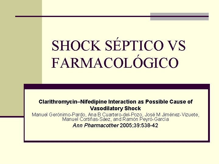 SHOCK SÉPTICO VS FARMACOLÓGICO Clarithromycin–Nifedipine Interaction as Possible Cause of Vasodilatory Shock Manuel Gerónimo-Pardo,