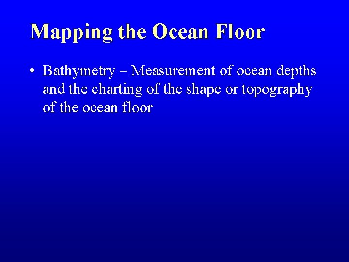 Mapping the Ocean Floor • Bathymetry – Measurement of ocean depths and the charting Mapping the Ocean Floor • Bathymetry – Measurement of ocean depths and the charting
