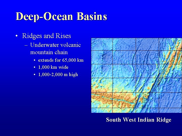 Deep-Ocean Basins • Ridges and Rises – Underwater volcanic mountain chain • extends for Deep-Ocean Basins • Ridges and Rises – Underwater volcanic mountain chain • extends for