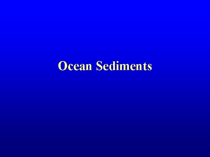 Ocean Sediments Ocean Sediments