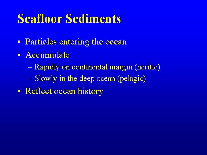 Seafloor Sediments • Particles entering the ocean • Accumulate – Rapidly on continental margin Seafloor Sediments • Particles entering the ocean • Accumulate – Rapidly on continental margin