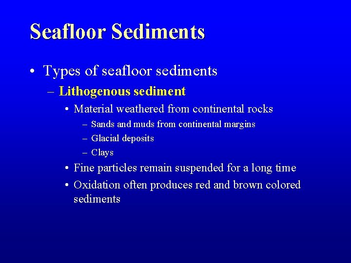 Seafloor Sediments • Types of seafloor sediments – Lithogenous sediment • Material weathered from Seafloor Sediments • Types of seafloor sediments – Lithogenous sediment • Material weathered from