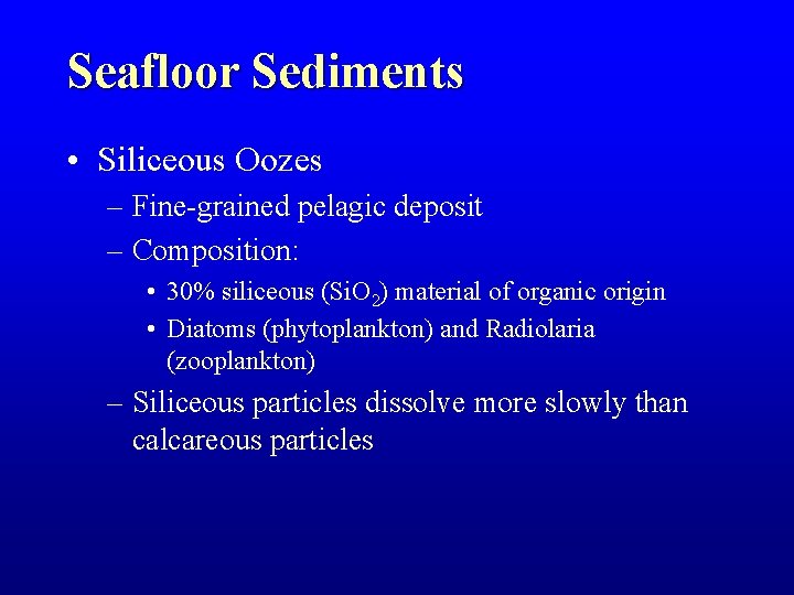 Seafloor Sediments • Siliceous Oozes – Fine-grained pelagic deposit – Composition: • 30% siliceous Seafloor Sediments • Siliceous Oozes – Fine-grained pelagic deposit – Composition: • 30% siliceous