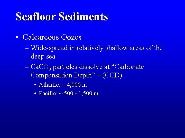Seafloor Sediments • Calcareous Oozes – Wide-spread in relatively shallow areas of the deep Seafloor Sediments • Calcareous Oozes – Wide-spread in relatively shallow areas of the deep