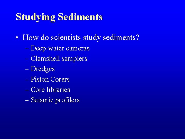 Studying Sediments • How do scientists study sediments? – Deep-water cameras – Clamshell samplers Studying Sediments • How do scientists study sediments? – Deep-water cameras – Clamshell samplers