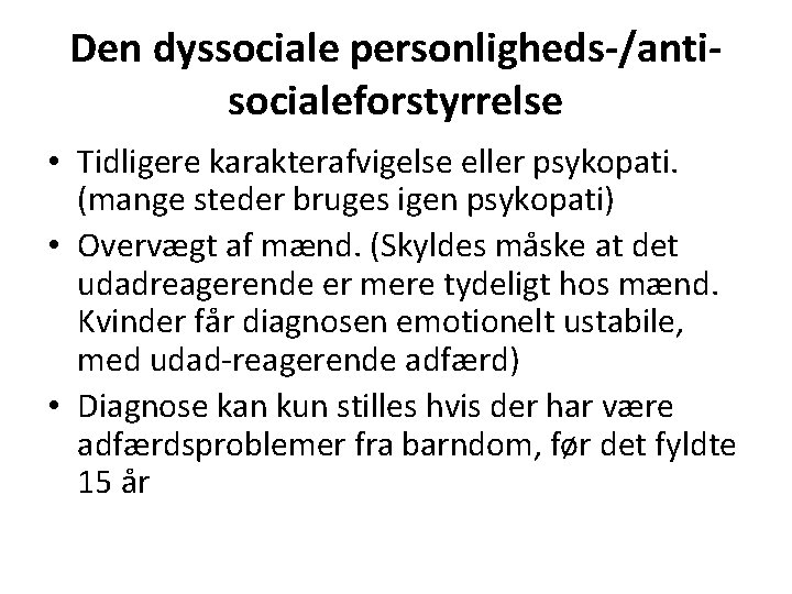 Den dyssociale personligheds-/antisocialeforstyrrelse • Tidligere karakterafvigelse eller psykopati. (mange steder bruges igen psykopati) •
