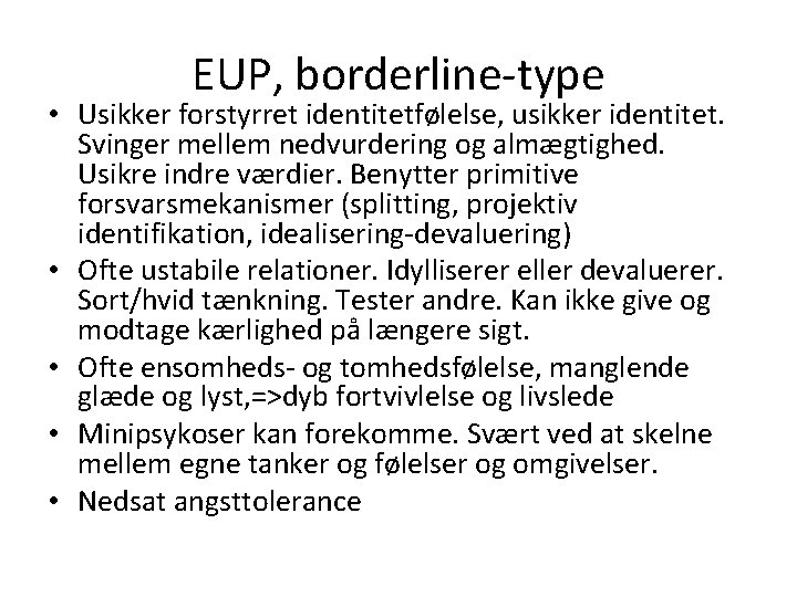 EUP, borderline-type • Usikker forstyrret identitetfølelse, usikker identitet. Svinger mellem nedvurdering og almægtighed. Usikre