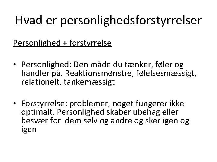 Hvad er personlighedsforstyrrelser Personlighed + forstyrrelse • Personlighed: Den måde du tænker, føler og