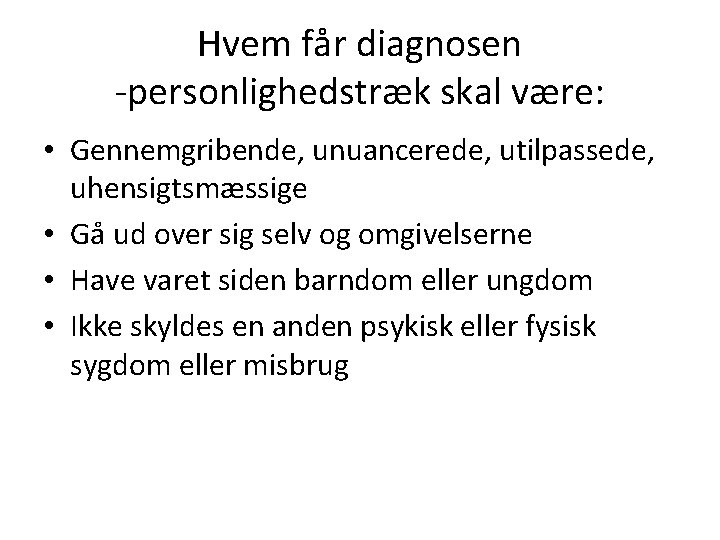 Hvem får diagnosen -personlighedstræk skal være: • Gennemgribende, unuancerede, utilpassede, uhensigtsmæssige • Gå ud