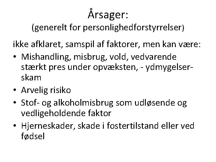 Årsager: (generelt for personlighedforstyrrelser) ikke afklaret, samspil af faktorer, men kan være: • Mishandling,