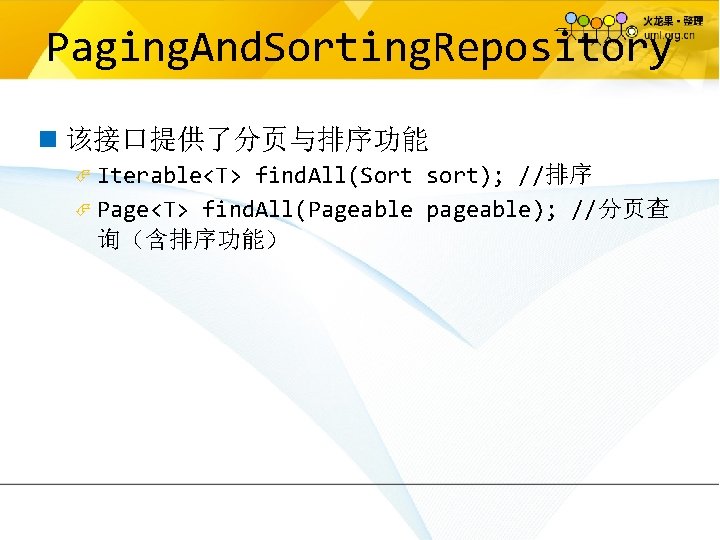 Paging. And. Sorting. Repository n 该接口提供了分页与排序功能 Iterable<T> find. All(Sort sort); //排序 Page<T> find. All(Pageable