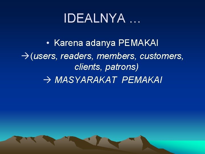 IDEALNYA … • Karena adanya PEMAKAI (users, readers, members, customers, clients, patrons) MASYARAKAT PEMAKAI