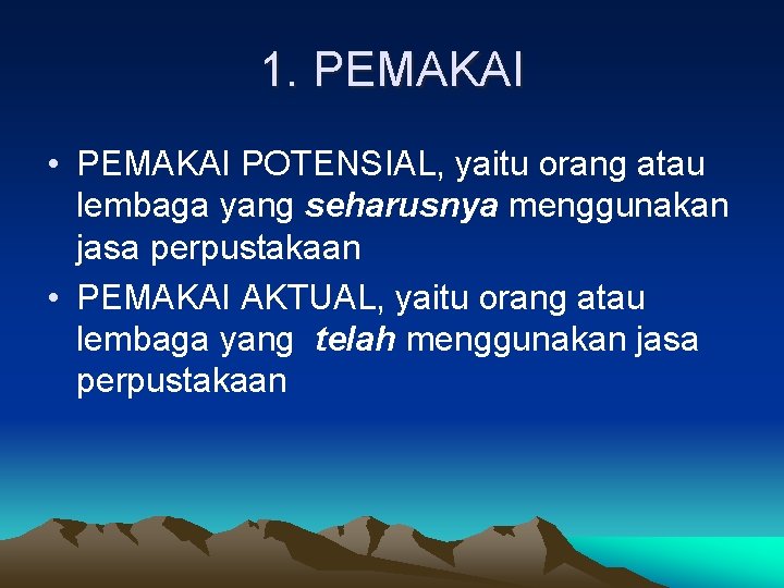 1. PEMAKAI • PEMAKAI POTENSIAL, yaitu orang atau lembaga yang seharusnya menggunakan jasa perpustakaan