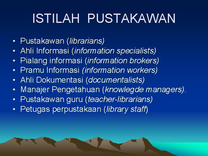 ISTILAH PUSTAKAWAN • • Pustakawan (librarians) Ahli Informasi (information specialists) Pialang informasi (information brokers)