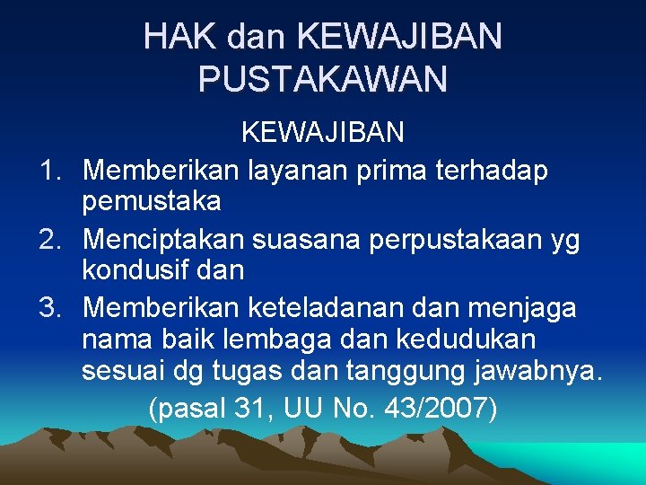 HAK dan KEWAJIBAN PUSTAKAWAN KEWAJIBAN 1. Memberikan layanan prima terhadap pemustaka 2. Menciptakan suasana