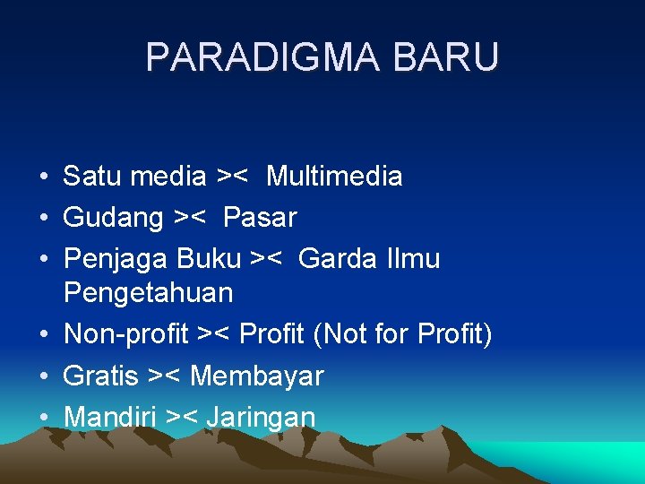 PARADIGMA BARU • Satu media >< Multimedia • Gudang >< Pasar • Penjaga Buku