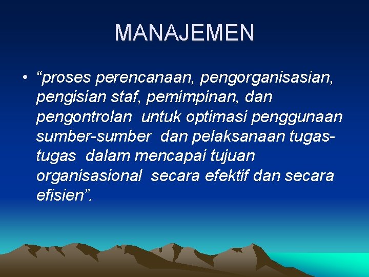 MANAJEMEN • “proses perencanaan, pengorganisasian, pengisian staf, pemimpinan, dan pengontrolan untuk optimasi penggunaan sumber-sumber